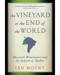 The Vineyard at the End of the World: Maverick Winemakers and the Rebirth of Malbec