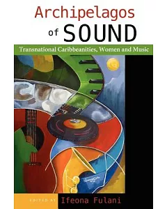 Archipelagos of Sound: Transnational Caribbeanities, Women and Music