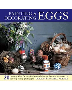 Painting & Decorating Eggs: 20 Charming Ideas for Creating Beautiful Displays, Shown in More Than 130 Clear Step-by-Step Photogr