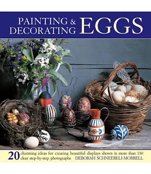 Painting & Decorating Eggs: 20 Charming Ideas for Creating Beautiful Displays, Shown in More Than 130 Clear Step-by-Step Photogr