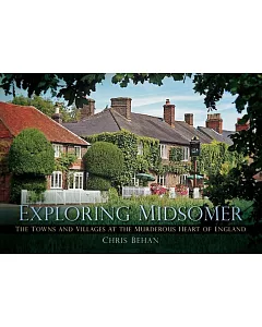 Exploring Midsomer: The Towns and Villages at the Murderous Heart of England
