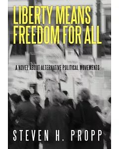 Liberty Means Freedom for All: A Novel About Alternative Political Movements