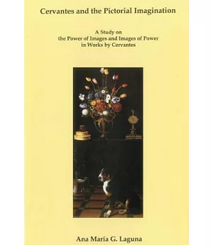 Cervantes and the Pictorial Imagination: A Study on the Power of Images and Images of Power in Works by Cervantes