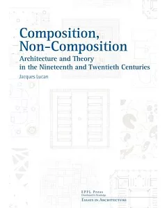 Composition, Non-Composition: Architecture and Theory in the Nineteenth and Twentieth Centuries