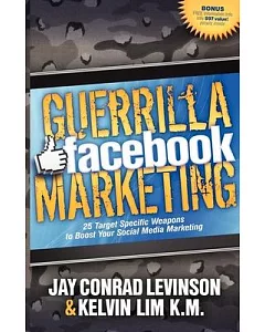 Guerrilla Facebook Marketing: 25 Target Specific Weapons to Boost Your Social Media Marketing