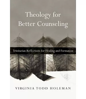 Theology for Better Counseling: Trinitarian Reflections for Healing and Formation