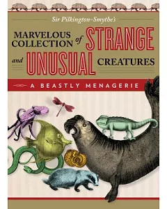 A Beastly Menagerie: Sir pilkington-Smythe’s Marvelous Collection of Strange and Unusual Creatures