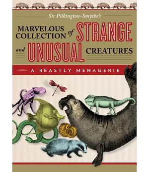 A Beastly Menagerie: Sir Pilkington-Smythe’s Marvelous Collection of Strange and Unusual Creatures