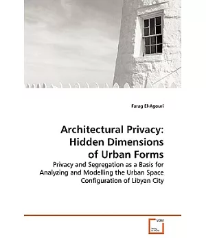 Architectural Privacy: Hidden Dimensions of Urban Forms: Privacy and Segregation as a Basis for Analyzing and Modelling the Urba