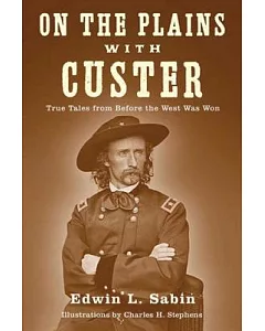 On the Plains With Custer: True Tales from Before the West Was Won