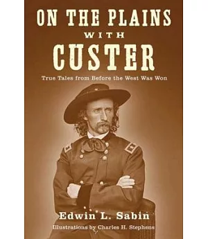 On the Plains With Custer: True Tales from Before the West Was Won