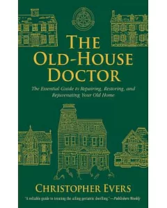 The Old-House Doctor: The Essential Guide for Repairing, Restoring, and Rejuvenating Your Old Home