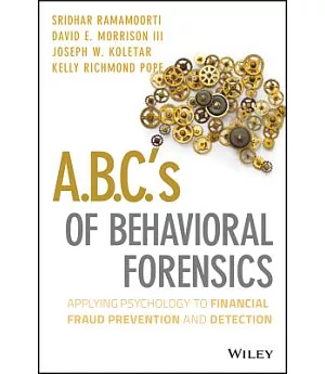 A.B.C.’s of Behavioral Forensics: Applying Psychology to Financial Fraud Prevention and Detection