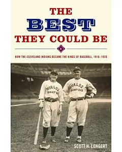 The Best They Could Be: How the Cleveland Indians Became the Kings of Baseball, 1916-1920
