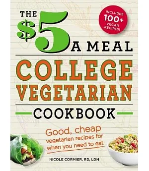 The $5 a Meal College Vegetarian Cookbook: Good, Cheap Vegetarian Recipes for When You Need to Eat