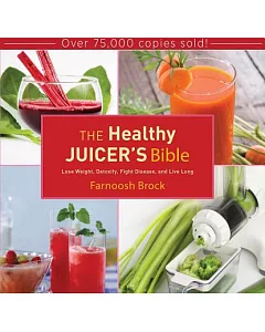 The Healthy Juicer’s Bible: Lose Weight, Detoxify, Fight Disease, and Live Long