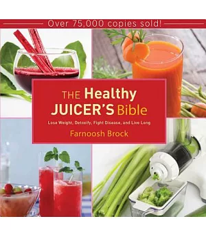 The Healthy Juicer’s Bible: Lose Weight, Detoxify, Fight Disease, and Live Long