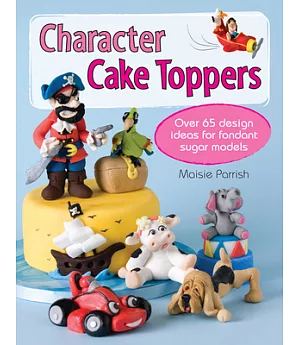 Character Cake Toppers: Over 65 Design Ideas for Fondant Sugar Models