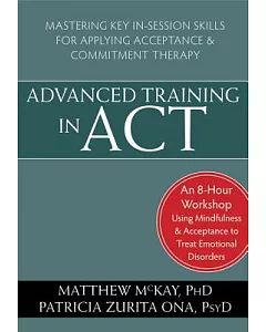 Advanced Training in ACT: Mastering Key In-Session Skills for Applying Acceptance & Commitment Therapy
