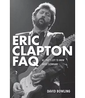 Eric Clapton Faq: All That’s Left to Know About Slowhand