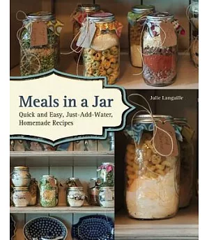 Meals in a Jar: Quick and Easy, Just-Add-Water, Homemade Recipes