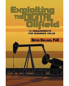 Exploiting the Digital Oilfield: 15 Requirements for Business Value