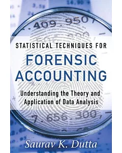 Statistical Techniques for Forensic Accounting: Understanding the Theory and Application of Data Analysis