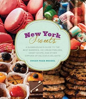 New York Sweets: A Sugarhound’s Guide to the Best Bakeries, Ice Cream Parlors, Candy Shops, and Other Emporia of Delicious Delig