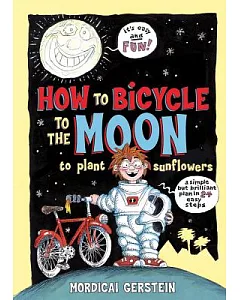 How to Bicycle to the Moon to Plant Sunflowers: A Simple but Brilliant Plan in 24 Easy Steps