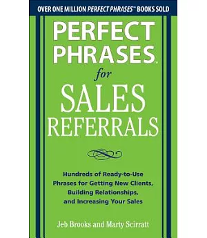 Perfect Phrases for Sales Referrals: Hundreds of Ready-to-Use Phrases for Getting New Clients, Building Relationships, and Incre