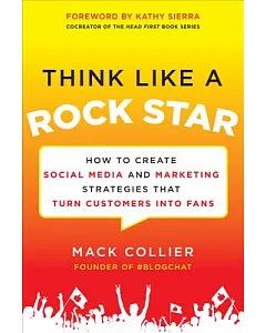 Think Like a Rock Star: How to Create Social Media and Marketing Strategies That Turn Customers into Fans