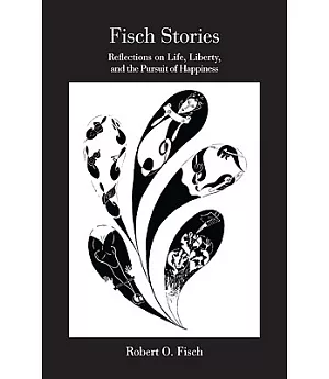 Fisch Stories: Reflections on Life, Liberty, and the Pursuit of Happiness
