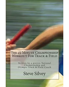 The 49 Minute Championship Workout for Track & Field: Written by a Proven National Championship and Olympic Track and Field Coac