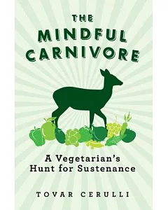 The Mindful Carnivore: A Vegetarian’s Hunt for Sustenance