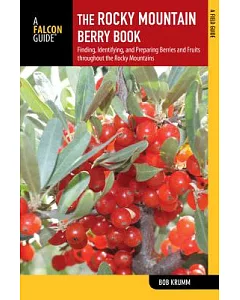 The Rocky Mountain Berry Book: Finding, Identifying, and Preparing Berries and Fruits Throughout the Rocky Mountains