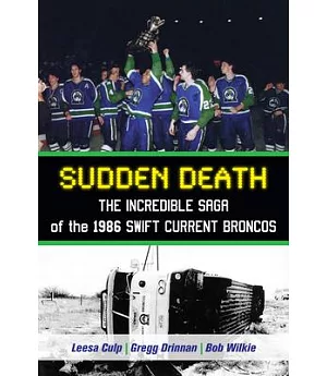 Sudden Death: The Incredible Saga of the 1986 Swift Current Broncos