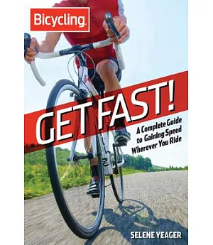 Get Fast!: A Complete Guide to Gaining Speed Wherever You Ride