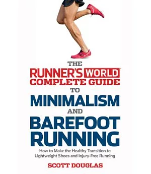The Runner’s World Complete Guide to Minimalism and Barefoot Running: How to Make the Healthy Transition to Lightweight Shoes an