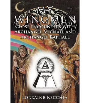 My Wingmen: Close Encounters With Archangel Michael and Archangel Raphael