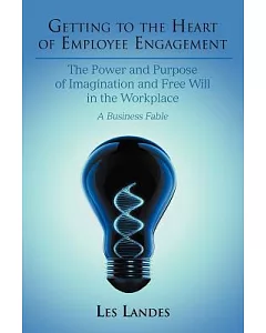 Getting to the Heart of Employee Engagement: The Power and Purpose of Imagination and Free Will in the Workplace