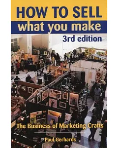 How to Sell What You Make: The Business of Marketing Crafts