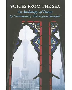 Voices from the Sea: An Anthology of Poems By Contemporary Writers From Shanghai