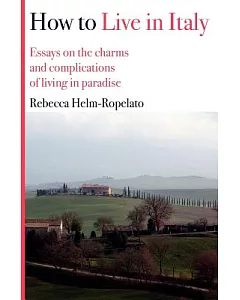 How to Live in Italy: Essays on the Charms and Complications of Living in Paradise