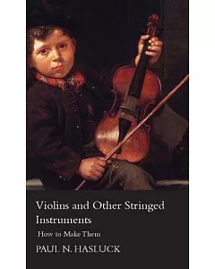Violins and Other Stringed Instruments: How to Make Them