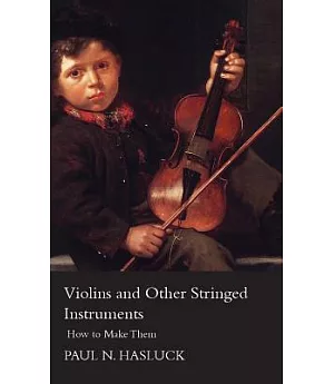 Violins and Other Stringed Instruments: How to Make Them