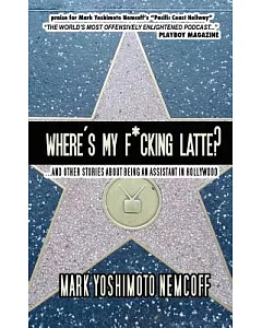 Where’s My F*cking Latte?: And Other Stories About Being an Assistant in Hollywood