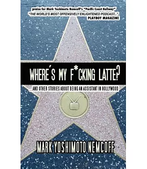 Where’s My F*cking Latte?: And Other Stories About Being an Assistant in Hollywood