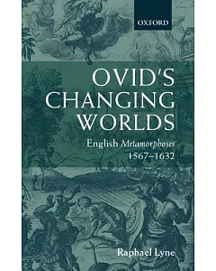 Ovid’s Changing Worlds: English Metamorphoses 1567-1632