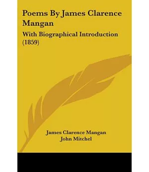 Poems by James Clarence Mangan: With Biographical Introduction