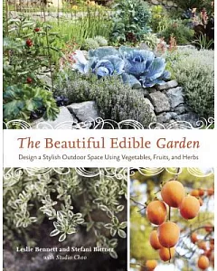 The Beautiful Edible Garden: Design a Stylish Outdoor Space Using Vegetables, Fruits, and Herbs
